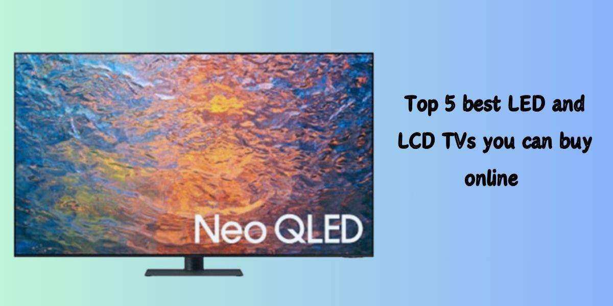 LED and LCD TVs